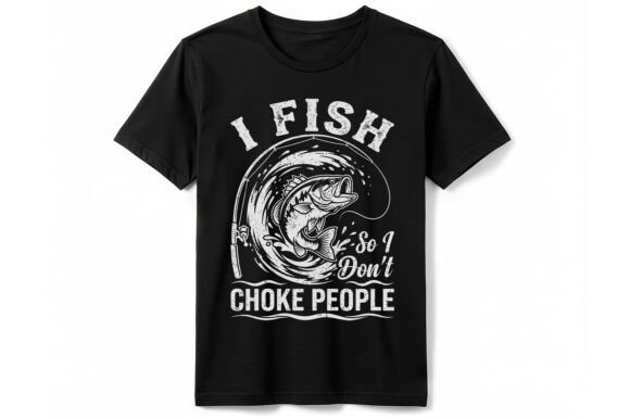 I Fish So I Don't Choke People: Graphics & T-Shirt Designs